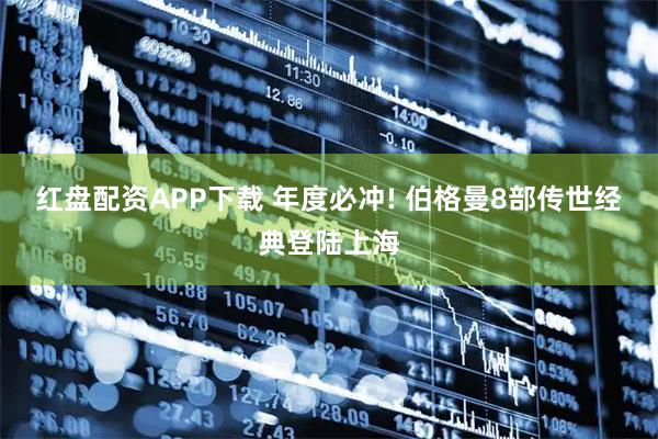 红盘配资APP下载 年度必冲! 伯格曼8部传世经典登陆上海
